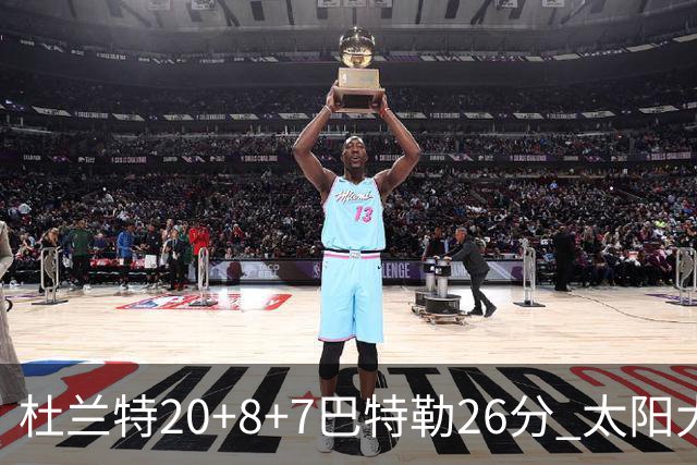 杜兰特20+8+7巴特勒26分 太阳大胜送热火7连败
